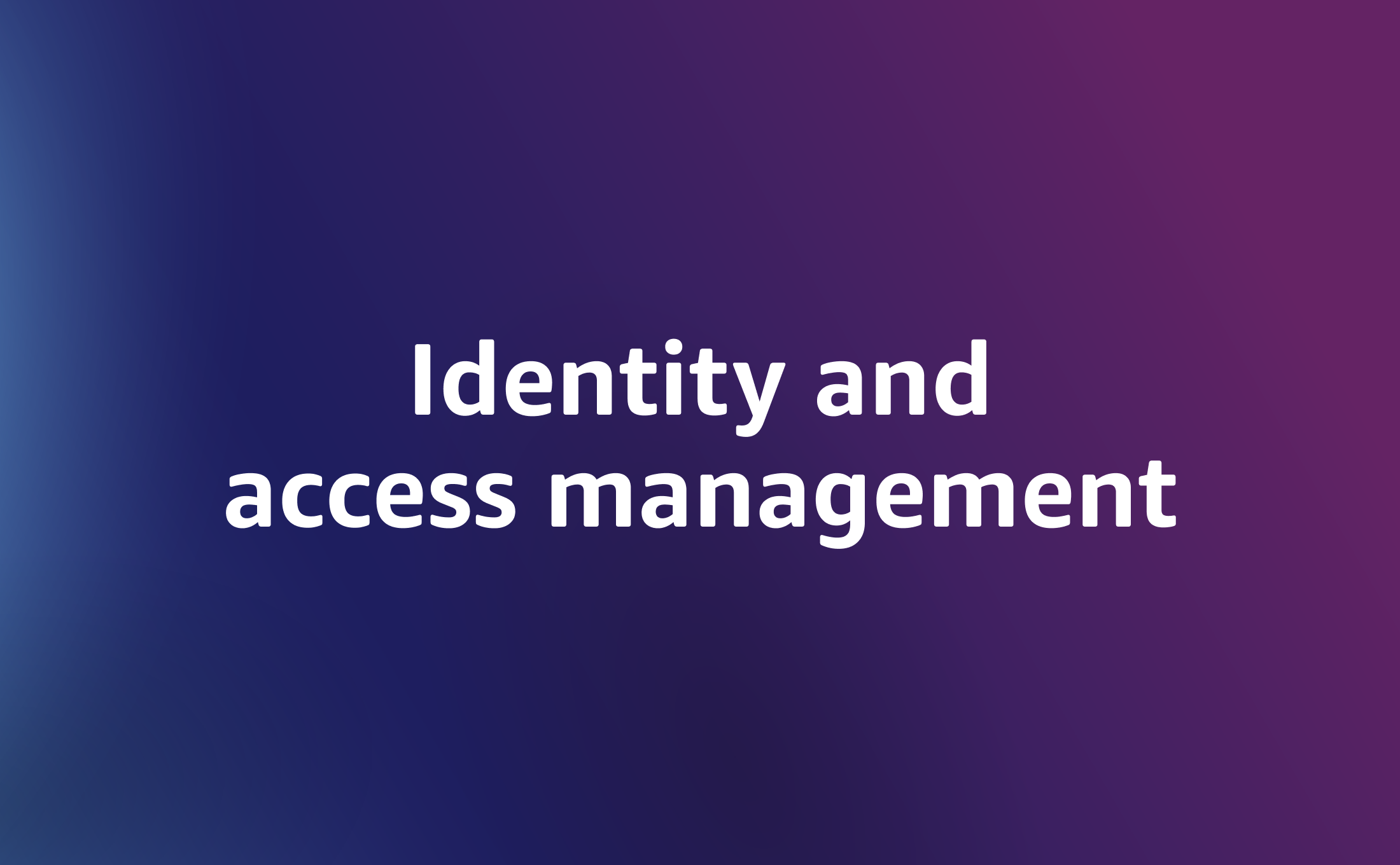 Identity and access management